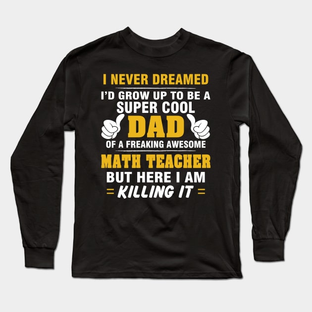 MATH TEACHER Dad  – Super Cool Dad Of Freaking Awesome MATH TEACHER Long Sleeve T-Shirt by rhettreginald